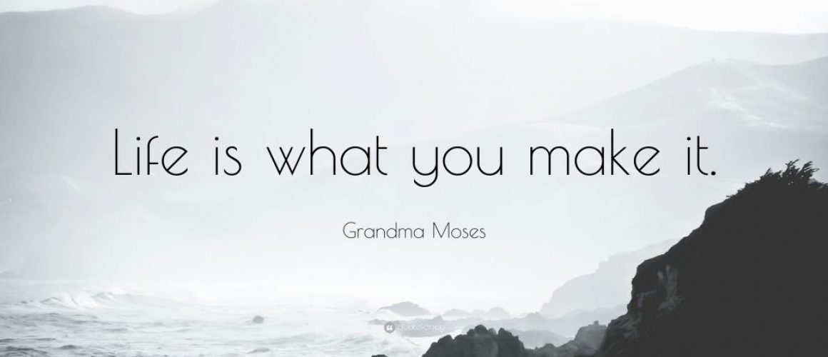 1380595-Grandma-Moses-Quote-Life-is-what-you-make-it